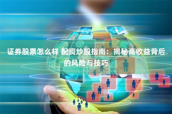 证券股票怎么样 配资炒股指南：揭秘高收益背后的风险与技巧