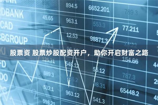 股票资 股票炒股配资开户，助你开启财富之路