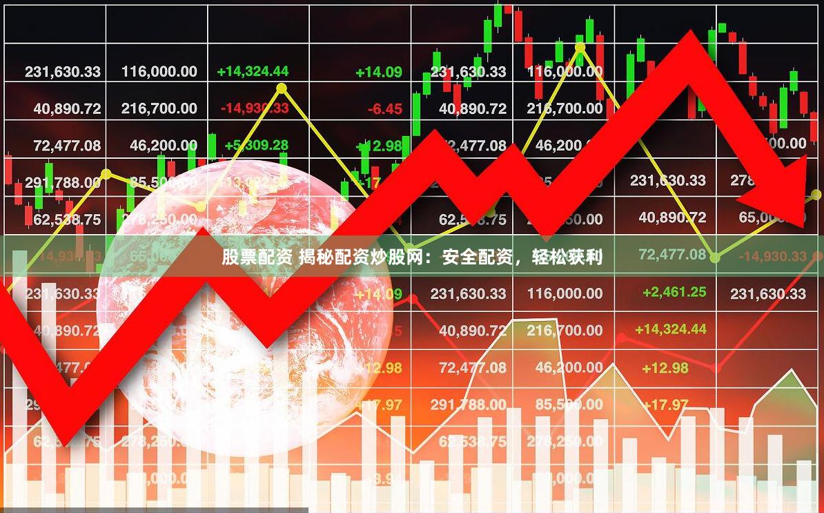 股票配资 揭秘配资炒股网：安全配资，轻松获利